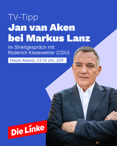 Die Grafik zeigt Jan van Aken in einem dunklen Anzug mit weißem Hemd und verschränkten Armen. Er blickt direkt nach vorn. Der Hintergrund der Grafik ist überwiegend blau gestaltet, mit einer helleren geometrischen Form hinter der Person. Links auf der Grafik steht der Text „TV-Tipp“, darunter „Jan van Aken bei Markus Lanz“. Darunter folgt der Hinweis „im Streitgespräch mit Roderich Kiesewetter (CDU)“. In einem hervorgehobenen Feld steht außerdem „Heute Abend, 23:15 Uhr, ZDF“. Unten links ist das rote Logo der Partei Die Linke zu sehen.
